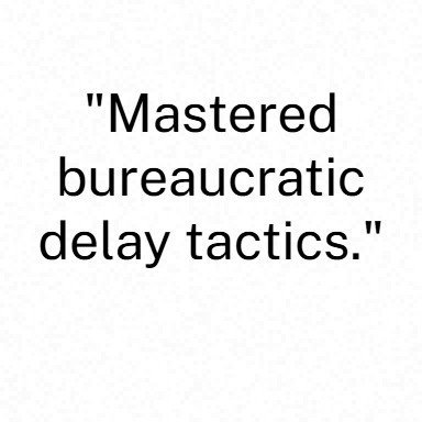 Mastered bureaucratic delay tactics