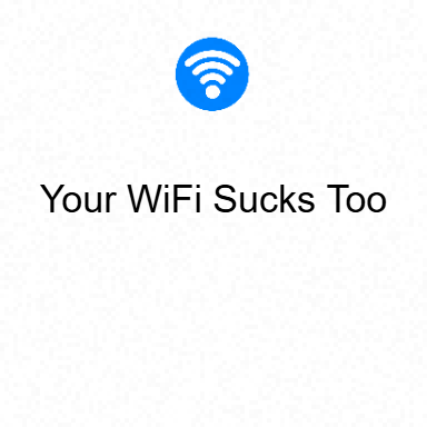 Your WiFi Sucks Too